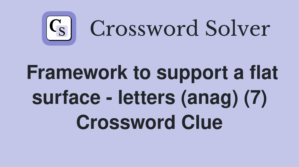 Framework to support a flat surface letters (anag) (7) Crossword